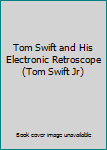Tom Swift and His Electronic Retroscope (Tom Swift Jr)