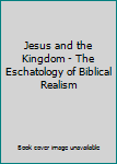 Hardcover Jesus and the Kingdom - The Eschatology of Biblical Realism Book