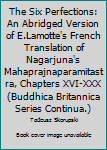 Hardcover The Six Perfections: An Abridged Version of E.Lamotte's French Translation of Nagarjuna's Mahaprajnaparamitastra, Chapters XVI-XXX (Buddhica Britannica Series Continua.) Book