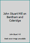 Paperback John Stuart Mill on Bentham and Coleridge Book