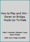 Unknown Binding How to Play and Win - Goren on Bridge, Hoyle Up-To-Date Book