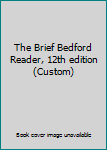Paperback The Brief Bedford Reader, 12th edition (Custom) Book
