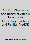 Paperback Creating Classrooms and Homes of Virtue A Resource for Elementary Teachers and Families Pre-K/K Book