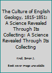 Hardcover The Culture of English Geology, 1815-1851: A Science Revealed Through Its Collecting: A Science Revealed Through Its Collecting Book