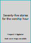 Seventy-five stories for the worship hour