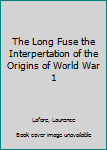 Paperback The Long Fuse the Interpertation of the Origins of World War 1 Book