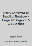 Merry Chritsmas Is Beautiful Notebook - Large 120 Pages 8. 5 X 11 Inches