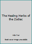 Unknown Binding The Healing Herbs of the Zodiac Book