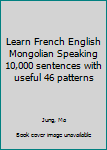 Learn French English Mongolian Speaking 10,000 sentences with useful 46 patterns