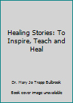 Healing Stories: To Inspire, Teach and Heal