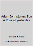 Hardcover Adam Johnstone's Son A Rose of yesterday Book