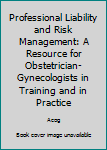 Paperback Professional Liability and Risk Management: A Resource for Obstetrician-Gynecologists in Training and in Practice Book