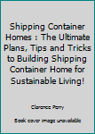 Paperback Shipping Container Homes : The Ultimate Plans, Tips and Tricks to Building Shipping Container Home for Sustainable Living! Book