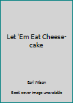 Hardcover Let 'Em Eat Cheese-cake Book