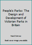 Hardcover People's Parks: The Design and Development of Victorian Parks in Britain Book