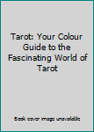 Tarot: Your Colour Guide to the Fascinating World of Tarot