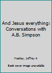 Unknown Binding And Jesus everything: Conversations with A.B. Simpson Book