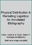 Paperback Physical Distribution & Marketing Logistics: An Annotated Bibliography Book