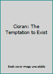 Hardcover Cioran: The Temptation to Exist Book