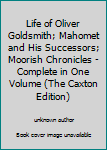 Life of Oliver Goldsmith; Mahomet and His Successors; Moorish Chronicles - Complete in One Volume