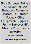 It's a Surveyor Thing: Surveyor Dot Grid Notebook, Planner or Journal | 110 Dotted Pages | Office Equipment, Supplies | Funny Surveyor Gift Idea for Christmas or Birthday