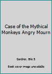 Hardcover Case of the Mythical Monkeys Angry Mourn Book