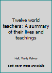 Hardcover Twelve world teachers: A summary of their lives and teachings Book