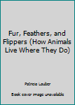 Furs, Feathers, and Flippers: How Animals Live Where They Do