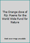The Orange Dove of Fiji: Poems for the Worldwide Fund for Nature (Hutchinson poets)