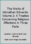 The Works of Johnathan Edwards, Volume 2: A Treatise Concerning Religious Affections in Three Parts