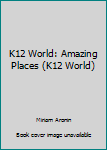 Paperback K12 World: Amazing Places (K12 World) Book