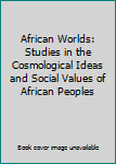 Paperback African Worlds: Studies in the Cosmological Ideas and Social Values of African Peoples Book