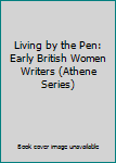Hardcover Living by the Pen: Early British Women Writers (Athene Series) Book