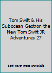 Tom Swift & His Subocean Geotron the New Tom Swift JR Adventures 27