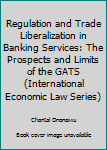 Regulation and Trade Liberalization in Banking Services: The Prospects and Limits of the Gats