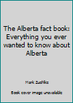 Paperback The Alberta fact book: Everything you ever wanted to know about Alberta Book