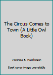 Hardcover The Circus Comes to Town (A Little Owl Book) Book