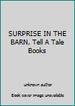Unknown Binding SURPRISE IN THE BARN, Tell A Tale Books Book
