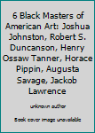 6 Black Masters of American Art: Joshua Johnston, Robert S. Duncanson, Henry Ossaw Tanner, Horace Pippin, Augusta Savage, Jackob Lawrence