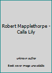 Unknown Binding Robert Mapplethorpe - Calla Lily Book