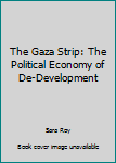Hardcover The Gaza Strip: The Political Economy of De-Development Book