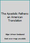 Unknown Binding The Apostolic Fathers: an American Translation Book
