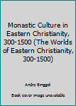Monastic Culture in Eastern Christianity, 300-1500