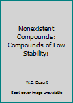 Unknown Binding Nonexistent Compounds: Compounds of Low Stability; Book