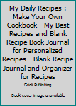 Paperback My Daily Recipes : Make Your Own Cookbook - My Best Recipes and Blank Recipe Book Journal for Personalized Recipes - Blank Recipe Journal and Organizer for Recipes Book