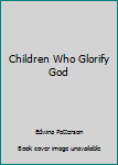Paperback Children Who Glorify God Book