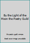 Hardcover By the Light of the Moon the Poetry Guild Book