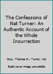 Paperback The Confessions of Nat Turner: An Authentic Account of the Whole Insurrection Book