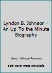 Lyndon B. Johnson - An Up-To-the-Minute Biography