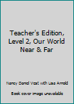 Spiral-bound Teacher's Edition, Level 2, Our World Near & Far Book